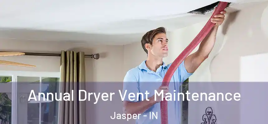 Annual Dryer Vent Maintenance Jasper - IN