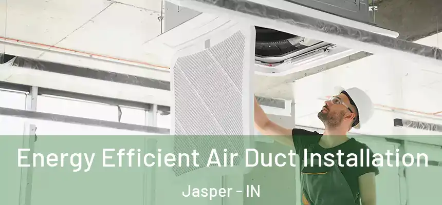 Energy Efficient Air Duct Installation Jasper - IN