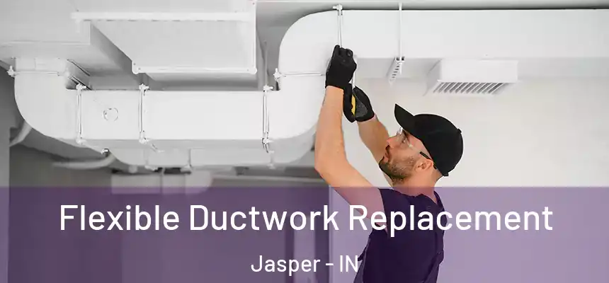  Flexible Ductwork Replacement Jasper - IN