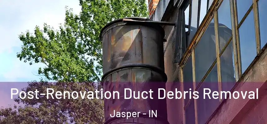  Post-Renovation Duct Debris Removal Jasper - IN